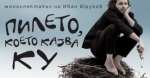 ПИЛЕТО, КОЕТО КАЗВА "КУ" - Нов Театър - НДК ПИЛЕТО, КОЕТО КАЗВА "КУ" - Нов Театър - НДК
